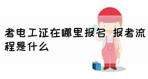 考电工证在哪里报名 报考流程是什么(图1)
