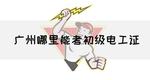广州哪里能考初级电工证(图1)