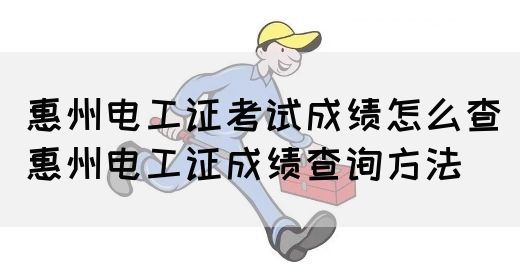 惠州电工证考试成绩怎么查（惠州电工证成绩查询方法）