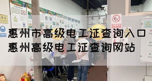 惠州市高级电工证查询入口（惠州高级电工证查询网站）