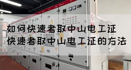 如何快速考取中山电工证（快速考取中山电工证的方法）(图1)