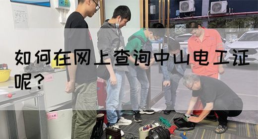 如何在网上查询中山电工证呢？