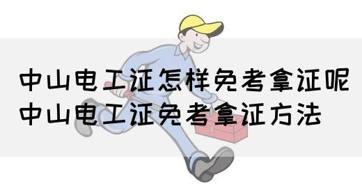 中山电工证怎样免考拿证呢（中山电工证免考拿证方法）
