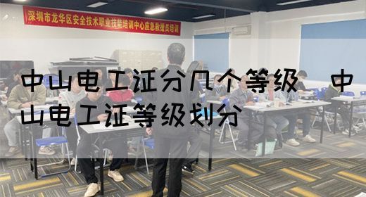 中山电工证分几个等级（中山电工证等级划分）