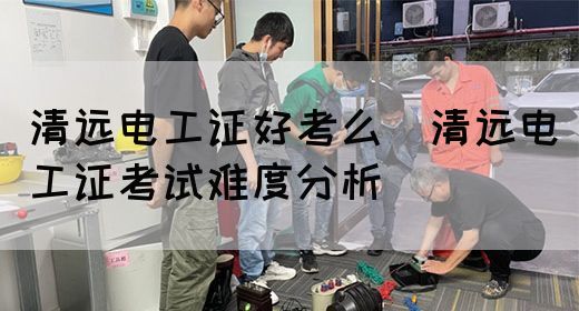 清远电工证好考么（清远电工证考试难度分析）(图1)