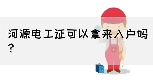 河源电工证可以拿来入户吗？(图1)