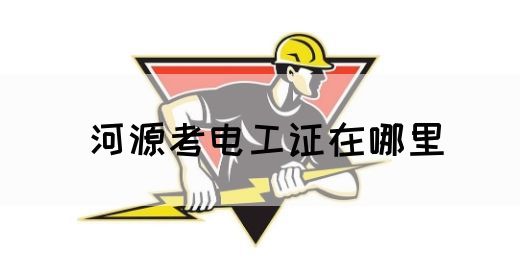 河源考电工证在哪里