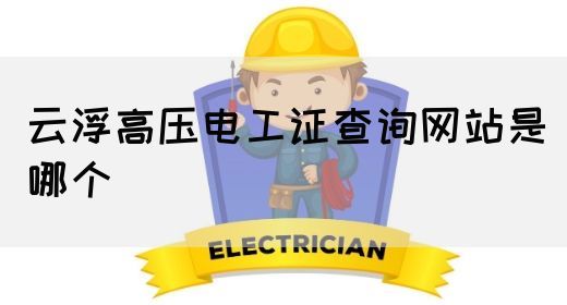 云浮高压电工证查询网站是哪个(图1)