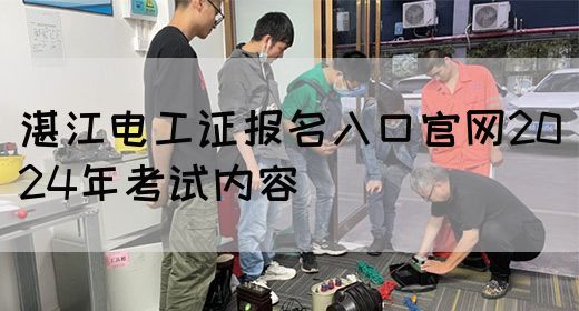 湛江电工证报名入口官网2024年考试内容