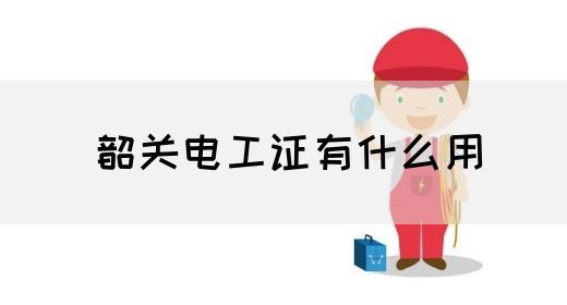 韶关电工证有什么用