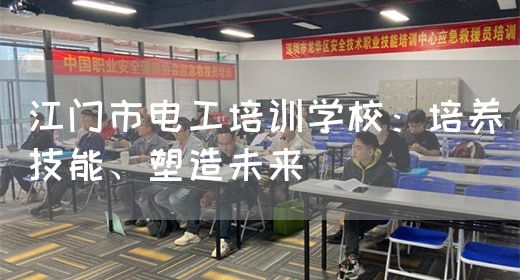 江门市电工培训学校：培养技能、塑造未来(图1)